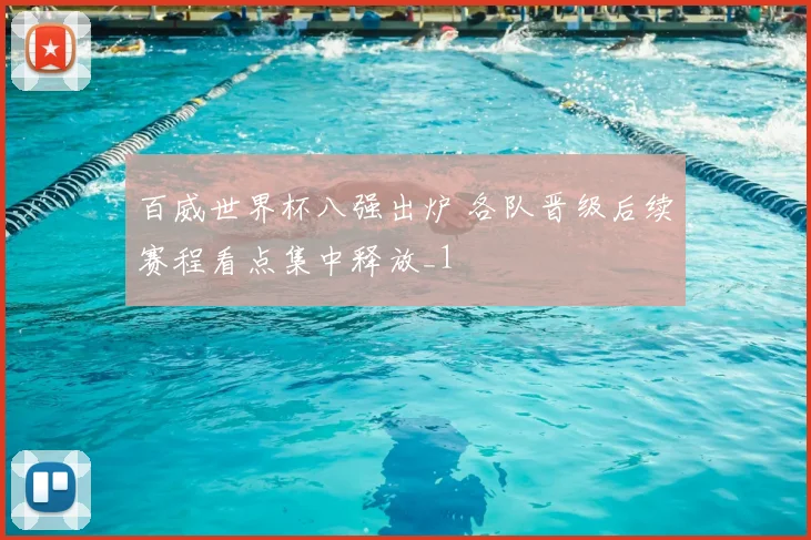 百威世界杯八强出炉 各队晋级后续赛程看点集中释放_1