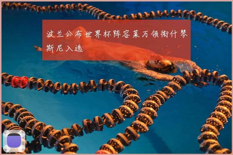 波兰公布世界杯阵容莱万领衔什琴斯尼入选