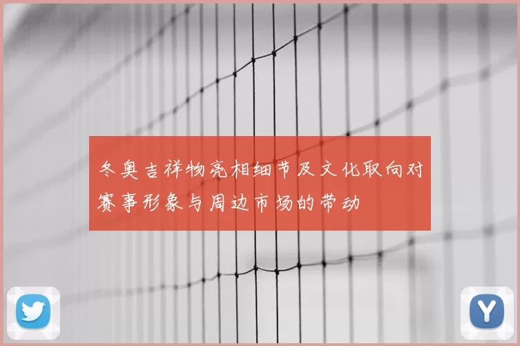 冬奥吉祥物亮相细节及文化取向对赛事形象与周边市场的带动