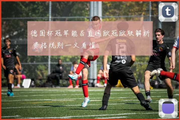 德国杯冠军能否直通欧冠欧联解析 资格规则一文看懂
