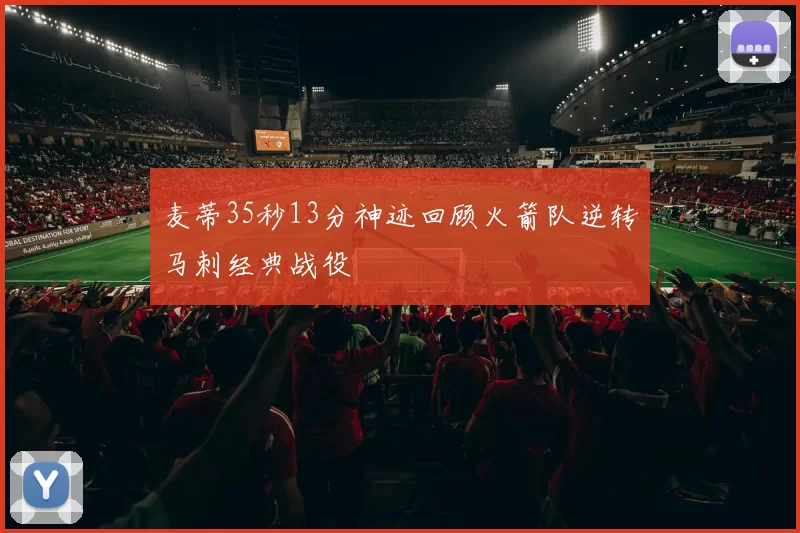 麦蒂35秒13分神迹回顾火箭队逆转马刺经典战役